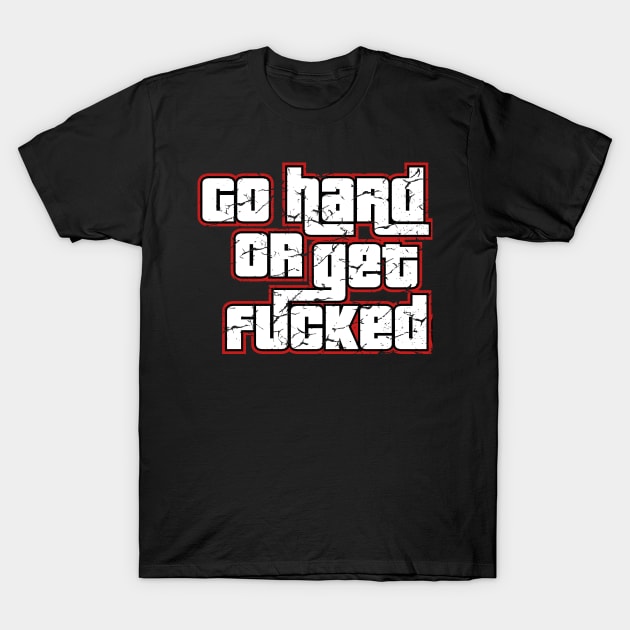 Go hard or get fucked T-Shirt by fancimpuk